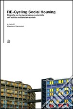 Re-cycling social housing. Ricerche per la rigenerazione sostenibile dell'ediliza residenziale sociale libro