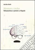 Memory cache. Urbanistica e potere a Napoli