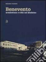 Benevento. Architettura e città nel moderno. Ediz. a colori libro