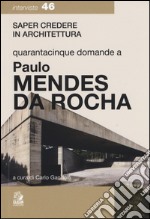 Quarantacinque domande a Paolo Mendes Da Rocha