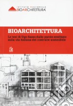 Bioarchitettura. Le tesi di Ugo Sasso dalle parole ereditate sulla via italiana del costruire sostenibile libro