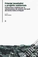 Principi insediativi e progetto ambientale. Conoscenza e indirizzi per la valorizzazione del sistema dei vuoti del centro antico di Napoli libro