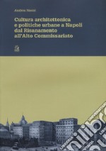 Cultura architettonica e politiche urbane a Napoli dal Risanamento all'Alto Commissariato libro