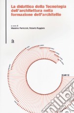 La didattica della tecnologia dell'architettura nella formazione dell'architetto libro