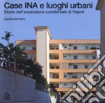 Case INA e luoghi urbani. Storia dell'espansione occidentale di Napoli libro