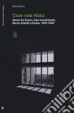 Case con vista. Mario De Renzi, Ugo Luccichenti, Mario Ridolfi a Roma (1935-1940) libro