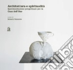 Architettura e spiritualità. Contributi critici e sperimentazioni progettuali per la casa dell'Uno libro