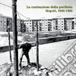 La costruzione della periferia. Napoli 1945-1986 libro