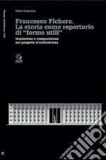 Francesco Fichera. La storia come repertorio di «forme utili». Invenzione e composizione nel progetto d'architettura