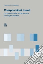 Composizioni tonali. Lo spazio nelle architetture di Luigi Cosenza libro