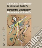 Dipingere movimento. La pittura di Dario Fo-Depicting movement. The painting of Dario Fo. Ediz. a colori