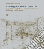 L'intangibile nell'architettura. La vocazione oikologica e il carattere cosmotopico dell'interno architettonico. Ediz. a colori libro