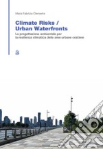 Climate risk. Urban waterfronts. La progettazione ambientale per la resilienza climatica delle aree urbane costiere
