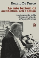 Le mie lezioni di architettura, arti e design un documento della «Scuola di Napoli» a Palazzo Gravina libro