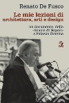 Le mie lezioni di architettura, arti e design un documento della «Scuola di Napoli» a Palazzo Gravina libro di De Fusco Renato