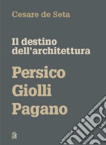 Il destino dell'architettura. Persico, Giolli, Pagano libro