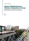 Green infrastructure e climate adaptation design. Strategie, azioni e soluzioni nature-based per l'adattamento climatico in ambito urbano libro