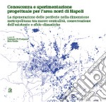 Conoscenza e sperimentazione progettuale per l'area nord di Napoli. La rigenerazione delle periferie nella dimensione metropolitana tra nuove centralità, conservazione dell'esistente e sfide climatiche libro