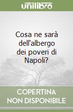 Cosa ne sarà dell'albergo dei poveri di Napoli? libro