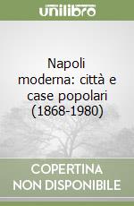 Napoli moderna: città e case popolari (1868-1980) libro