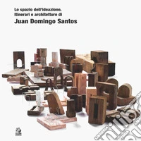 Lo spazio dell'ideazione. Itinerari e architetture di Juan Domingo Santos libro