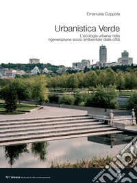 Urbanistica verde. L'ecologia urbana nella rigenerazione socio-ambientale delle città libro