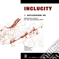 Inclucity. Vol. 1: Riflessioni su INCLUsive spaces for the intercultural CITY libro