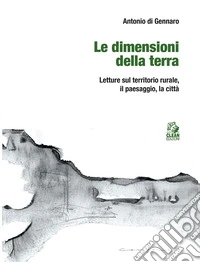 Le dimensioni della terra. Letture sul territorio rurale, il paesaggio, la città libro