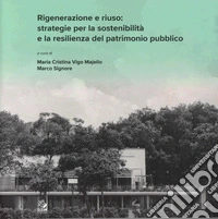 Rigenerazione e riuso: strategie per la sostenibilità e la resilienza del patrimonio pubblico libro