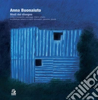 Anna Buonaiuto. Modi del disegno. Città e corografie, paesaggi, interni urbani, architetture, esterni e interni domestici, persone, piante libro