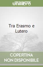 Tra Erasmo e Lutero libro