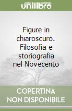 Figure in chiaroscuro. Filosofia e storiografia nel Novecento libro