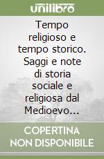 Tempo religioso e tempo storico. Saggi e note di storia sociale e religiosa dal Medioevo all'età contemporanea libro