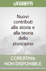 Nuovi contributi alla storia e alla teoria dello storicismo libro