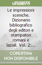 Le impressioni sceniche. Dizionario bibliografico degli editori e stampatori romani e laziali. Vol. 2: Aggiunte, aggiornamenti, tavole e indici libro