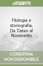 Filologia e storiografia. Da Tasso al Novecento libro