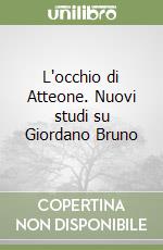 L'occhio di Atteone. Nuovi studi su Giordano Bruno libro