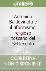 Antonino Baldovinetti e il riformismo religioso toscano del Settecento libro