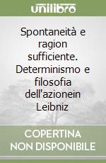 Spontaneità e ragion sufficiente. Determinismo e filosofia dell'azionein Leibniz libro