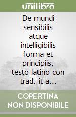 De mundi sensibilis atque intelligibilis forma et principiis, testo latino con trad. it a fronte libro