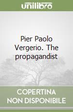 Pier Paolo Vergerio. The propagandist libro