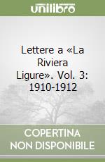 Lettere a «La Riviera Ligure». Vol. 3: 1910-1912