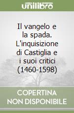 Il vangelo e la spada. L'inquisizione di Castiglia e i suoi critici (1460-1598) libro