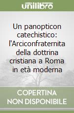 Un panopticon catechistico: l'Arciconfraternita della dottrina cristiana a Roma in età moderna libro