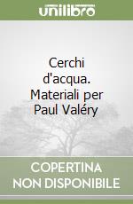 Cerchi d'acqua. Materiali per Paul Valéry