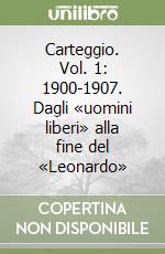 Carteggio. Vol. 1: 1900-1907. Dagli «uomini liberi» alla fine del «Leonardo» libro