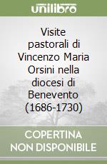 Visite pastorali di Vincenzo Maria Orsini nella diocesi di Benevento (1686-1730) libro