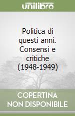 Politica di questi anni. Consensi e critiche (1948-1949) libro