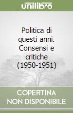 Politica di questi anni. Consensi e critiche (1950-1951) libro