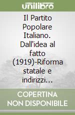 Il Partito Popolare Italiano. Dall'idea al fatto (1919)-Riforma statale e indirizzi politici (1920-1922) libro